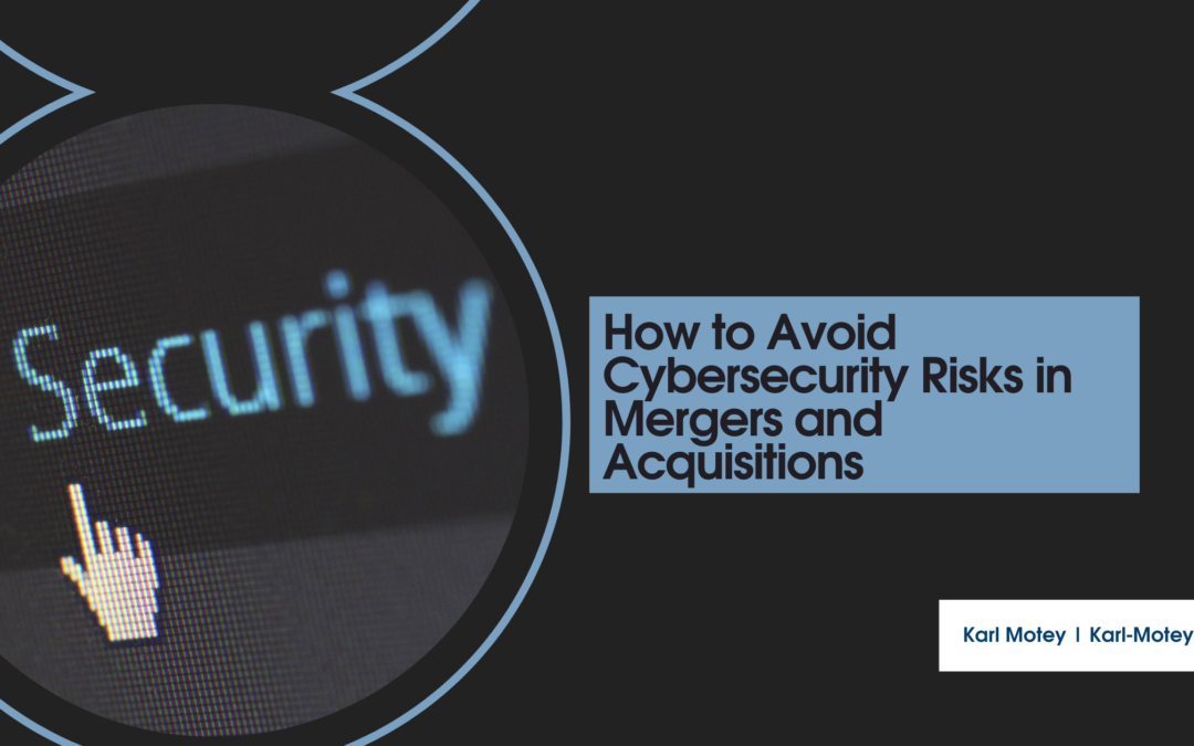 How to Avoid Cybersecurity Risks in Mergers and Acquisitions